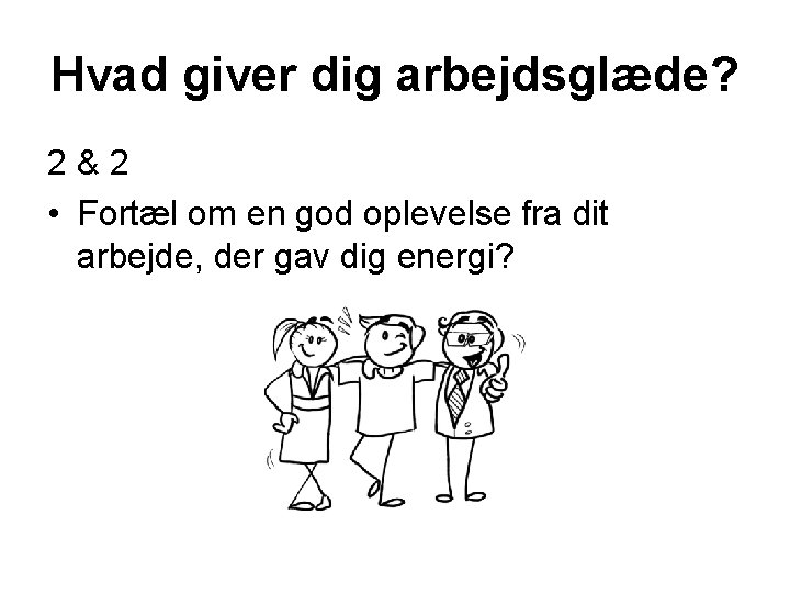 Hvad giver dig arbejdsglæde? 2&2 • Fortæl om en god oplevelse fra dit arbejde,