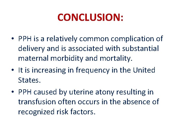 CONCLUSION: • PPH is a relatively common complication of delivery and is associated with