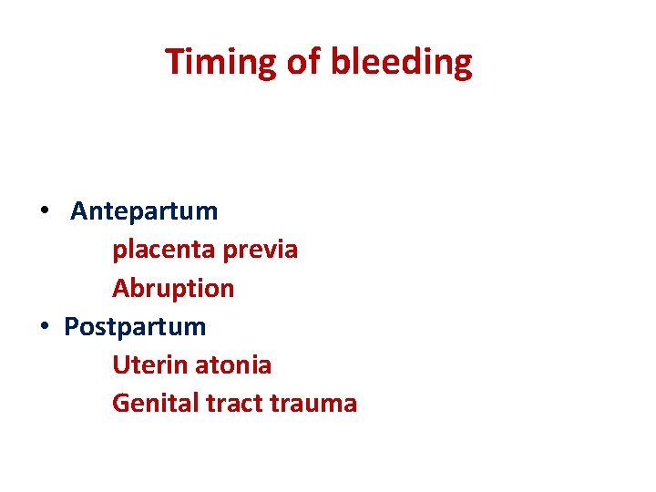 Timing of bleeding • Antepartum placenta previa Abruption • Postpartum Uterin atonia Genital tract
