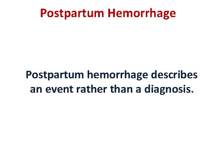 Postpartum Hemorrhage Postpartum hemorrhage describes an event rather than a diagnosis. 