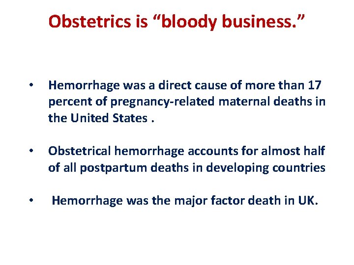 Obstetrics is “bloody business. ” • Hemorrhage was a direct cause of more than