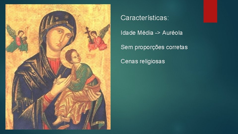 Características: Idade Média -> Auréola Sem proporções corretas Cenas religiosas 