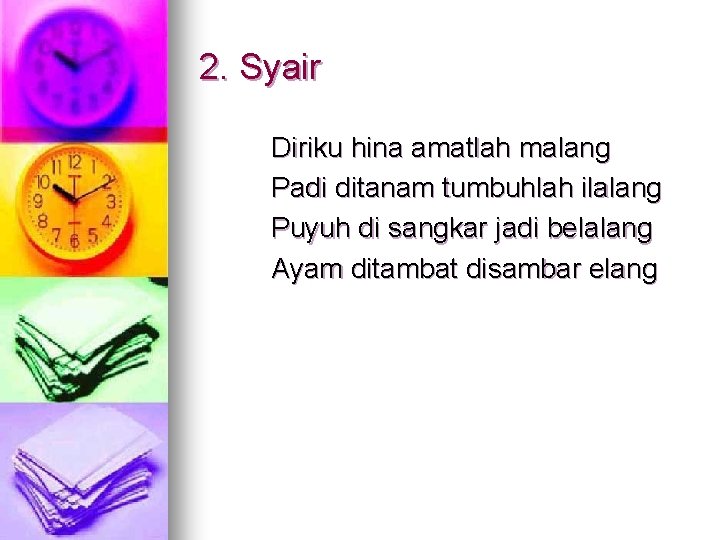 2. Syair Diriku hina amatlah malang Padi ditanam tumbuhlah ilalang Puyuh di sangkar jadi