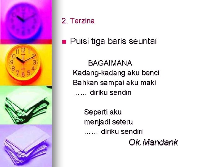 2. Terzina n Puisi tiga baris seuntai BAGAIMANA Kadang-kadang aku benci Bahkan sampai aku