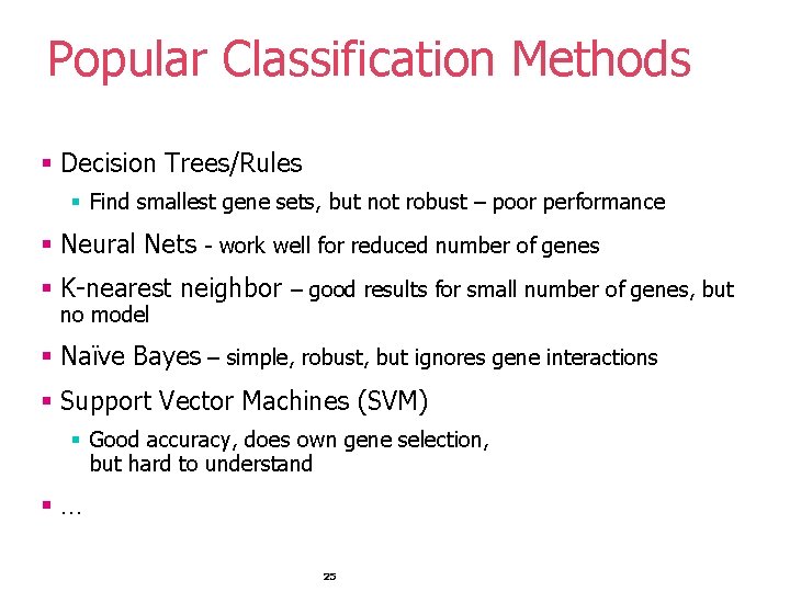 Popular Classification Methods § Decision Trees/Rules § Find smallest gene sets, but not robust Popular Classification Methods § Decision Trees/Rules § Find smallest gene sets, but not robust
