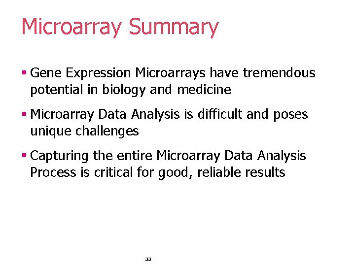 Microarray Summary § Gene Expression Microarrays have tremendous potential in biology and medicine § Microarray Summary § Gene Expression Microarrays have tremendous potential in biology and medicine §