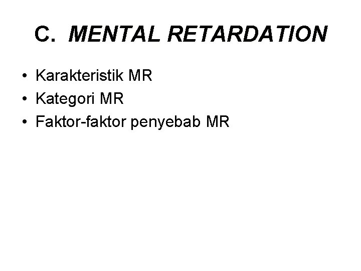 C. MENTAL RETARDATION • Karakteristik MR • Kategori MR • Faktor-faktor penyebab MR 