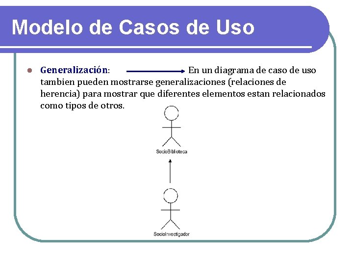 Modelo de Casos de Uso Generalización: En un diagrama de caso de uso tambien