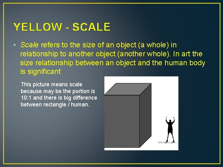YELLOW - SCALE • Scale refers to the size of an object (a whole)
