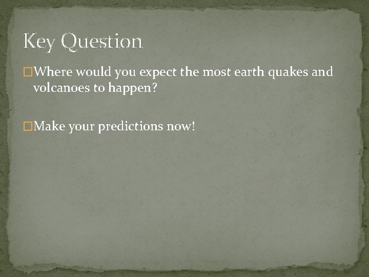 Key Question �Where would you expect the most earth quakes and volcanoes to happen?