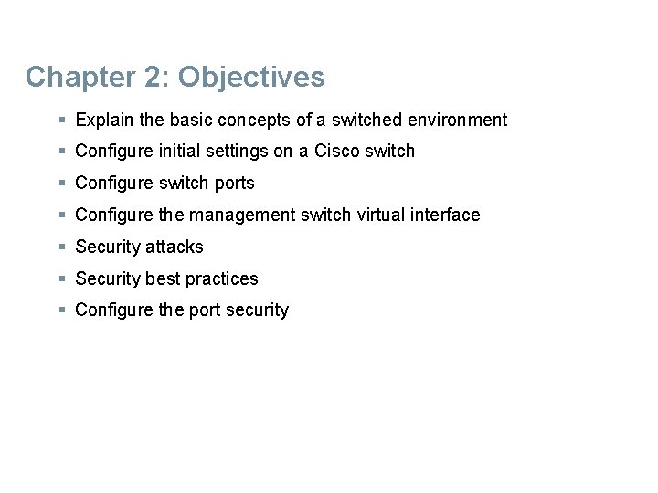 Chapter 2: Objectives § Explain the basic concepts of a switched environment § Configure