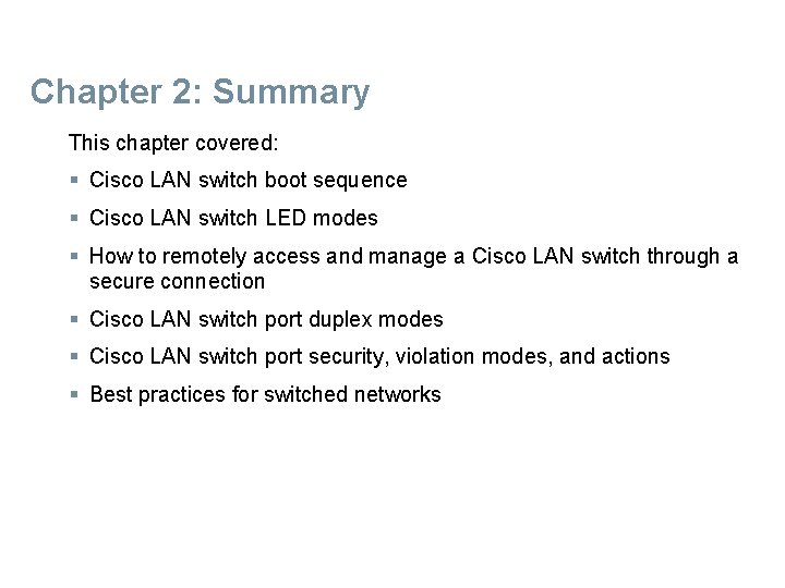 Chapter 2: Summary This chapter covered: § Cisco LAN switch boot sequence § Cisco