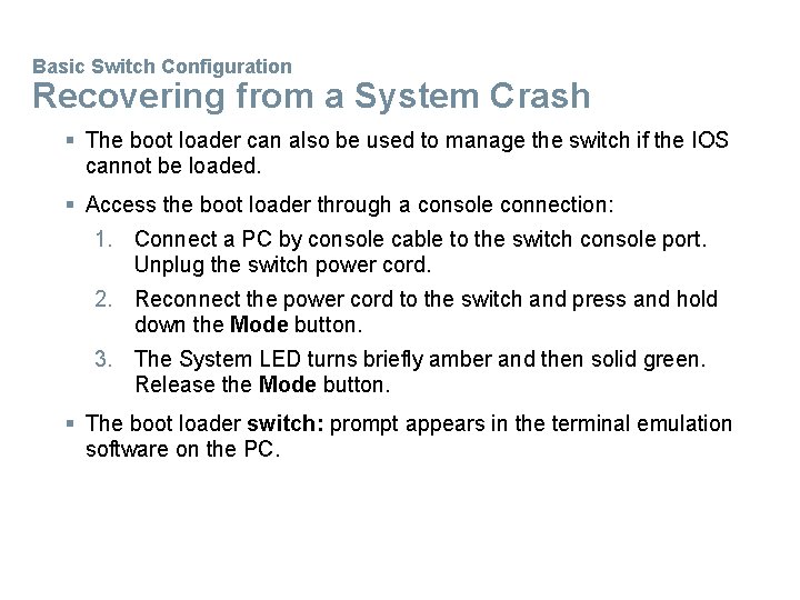 Basic Switch Configuration Recovering from a System Crash § The boot loader can also