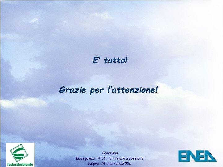 E’ tutto! Grazie per l’attenzione! Convegno ”Emergenza rifiuti: la rinascita possibile” Napoli, 14 dicembre