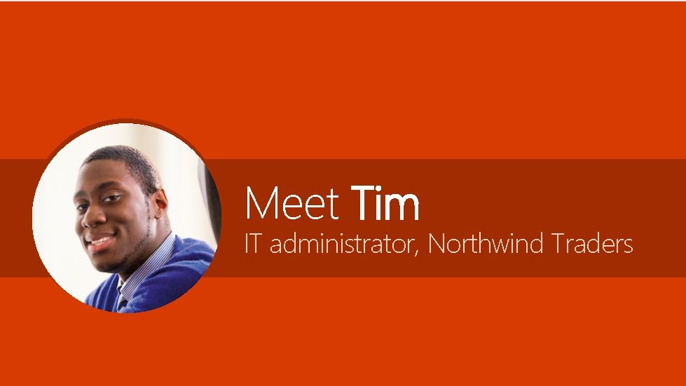 Meet Tim IT administrator, Northwind Traders 