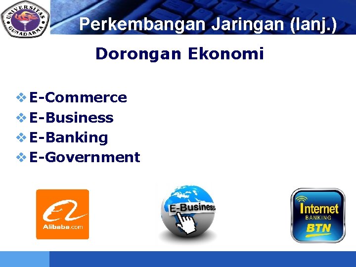 LOGO Perkembangan Jaringan (lanj. ) Dorongan Ekonomi v E-Commerce v E-Business v E-Banking v