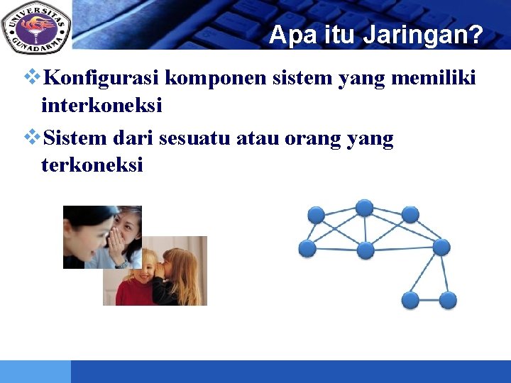 LOGO Apa itu Jaringan? v. Konfigurasi komponen sistem yang memiliki interkoneksi v. Sistem dari