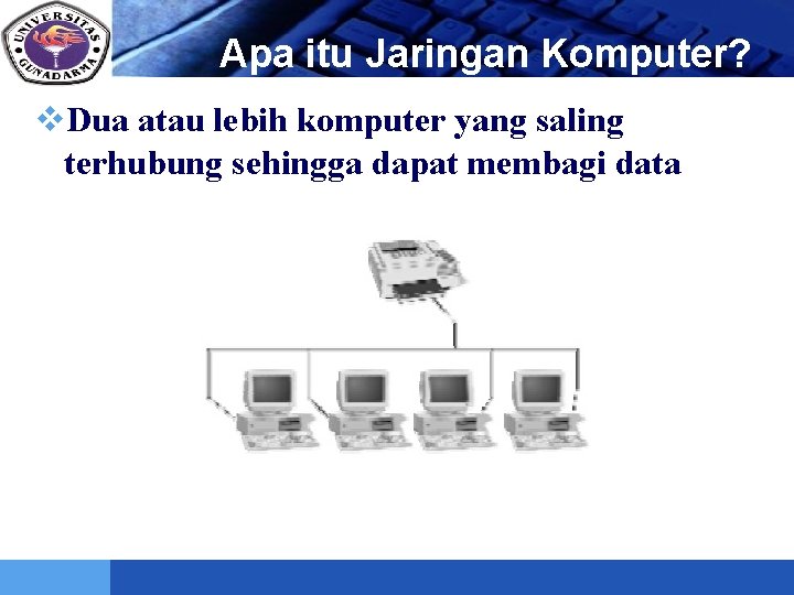 LOGO Apa itu Jaringan Komputer? v. Dua atau lebih komputer yang saling terhubung sehingga