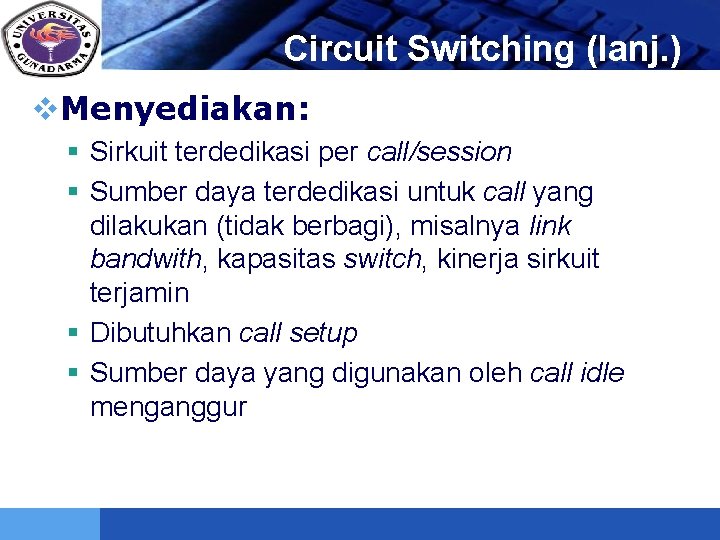 LOGO Circuit Switching (lanj. ) v. Menyediakan: § Sirkuit terdedikasi per call/session § Sumber