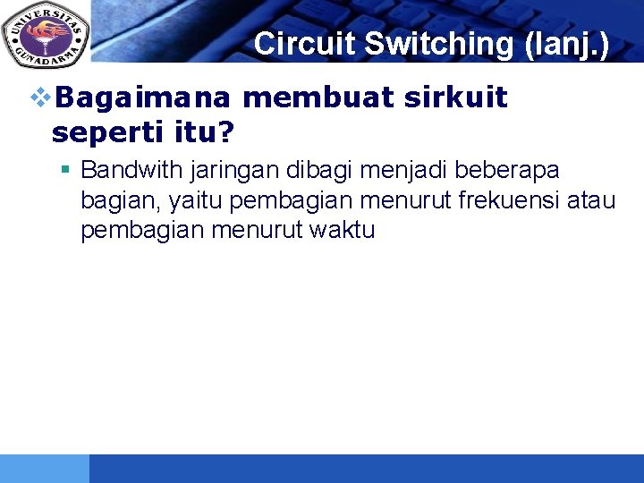 LOGO Circuit Switching (lanj. ) v. Bagaimana membuat sirkuit seperti itu? § Bandwith jaringan