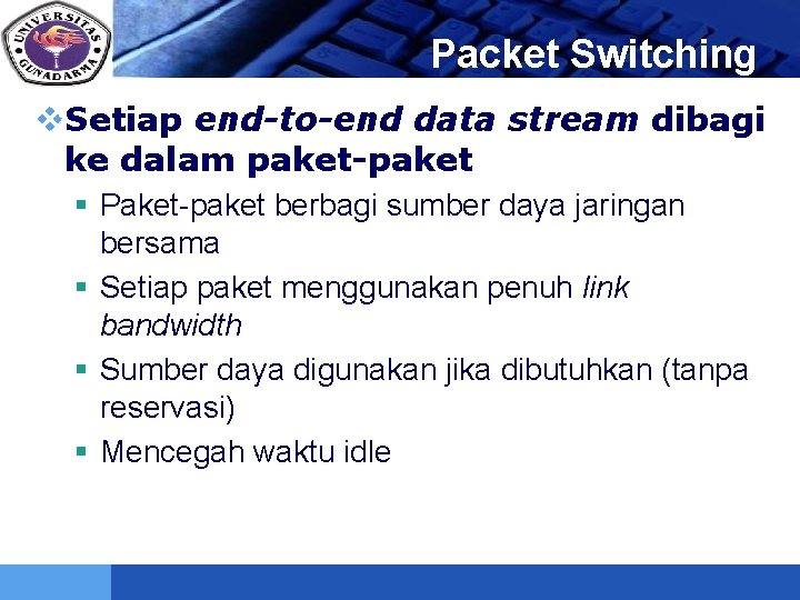LOGO Packet Switching v. Setiap end-to-end data stream dibagi ke dalam paket-paket § Paket-paket