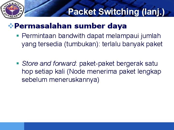 LOGO Packet Switching (lanj. ) v. Permasalahan sumber daya § Permintaan bandwith dapat melampaui