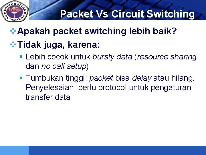 LOGO Packet Vs Circuit Switching v. Apakah packet switching lebih baik? v. Tidak juga,