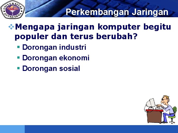 LOGO Perkembangan Jaringan v. Mengapa jaringan komputer begitu populer dan terus berubah? § Dorongan