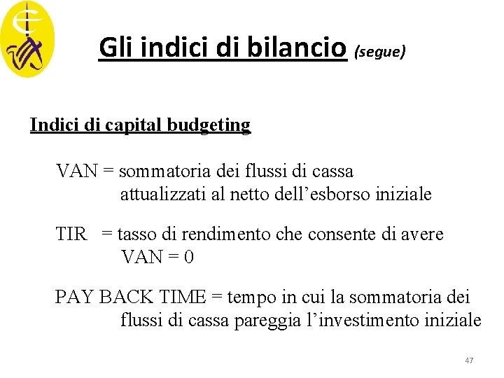 Gli indici di bilancio (segue) Indici di capital budgeting VAN = sommatoria dei flussi