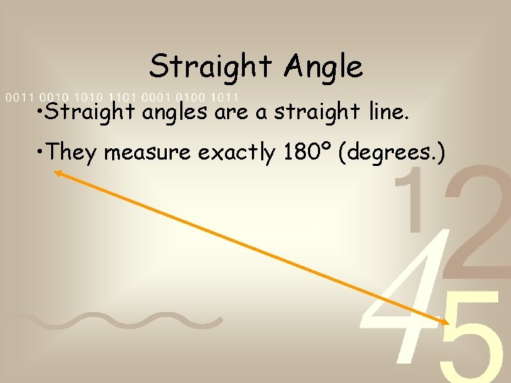 Straight Angle • Straight angles are a straight line. • They measure exactly 180º