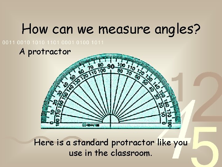 How can we measure angles? A protractor Here is a standard protractor like you