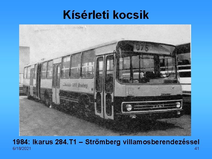 Kísérleti kocsik 1984: Ikarus 284. T 1 – Strömberg villamosberendezéssel 6/18/2021 41 