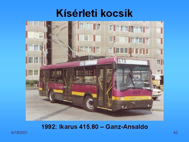 Kísérleti kocsik 1992: Ikarus 415. 80 – Ganz-Ansaldo 6/18/2021 42 