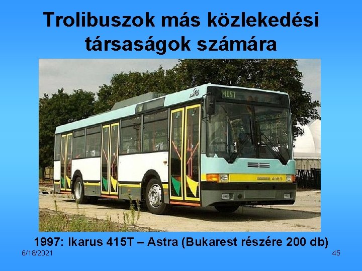 Trolibuszok más közlekedési társaságok számára 1997: Ikarus 415 T – Astra (Bukarest részére 200