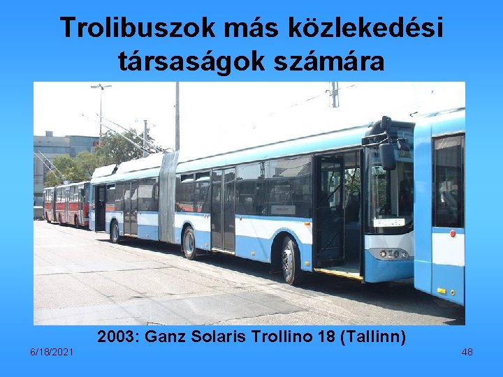 Trolibuszok más közlekedési társaságok számára 2003: Ganz Solaris Trollino 18 (Tallinn) 6/18/2021 48 