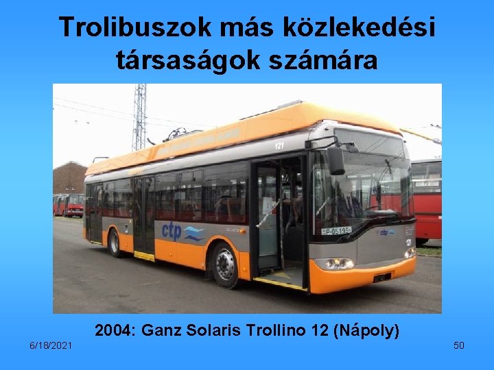 Trolibuszok más közlekedési társaságok számára 2004: Ganz Solaris Trollino 12 (Nápoly) 6/18/2021 50 