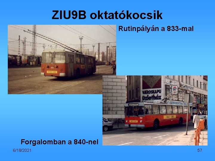 ZIU 9 B oktatókocsik Rutinpályán a 833 -mal Forgalomban a 840 -nel 6/18/2021 57