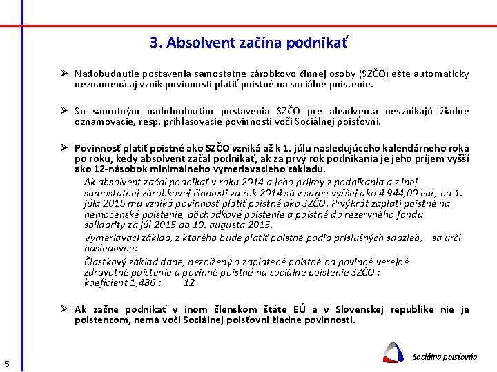 3. Absolvent začína podnikať Ø Nadobudnutie postavenia samostatne zárobkovo činnej osoby (SZČO) ešte automaticky