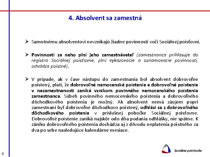 4. Absolvent sa zamestná Ø Samotnému absolventovi nevznikajú žiadne povinnosti voči Sociálnej poisťovni. Ø