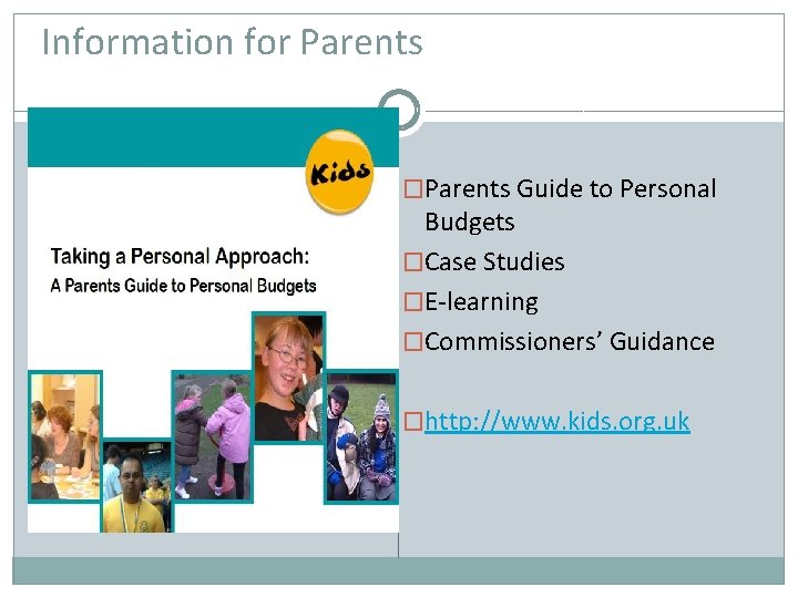 Information for Parents �Parents Guide to Personal Budgets �Case Studies �E-learning �Commissioners’ Guidance �http: