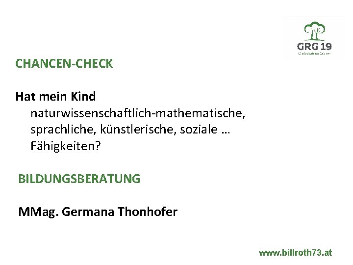 CHANCEN-CHECK Hat mein Kind naturwissenschaftlich-mathematische, sprachliche, künstlerische, soziale … Fähigkeiten? BILDUNGSBERATUNG MMag. Germana Thonhofer