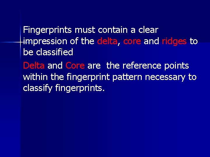 Fingerprints must contain a clear impression of the delta, core and ridges to be