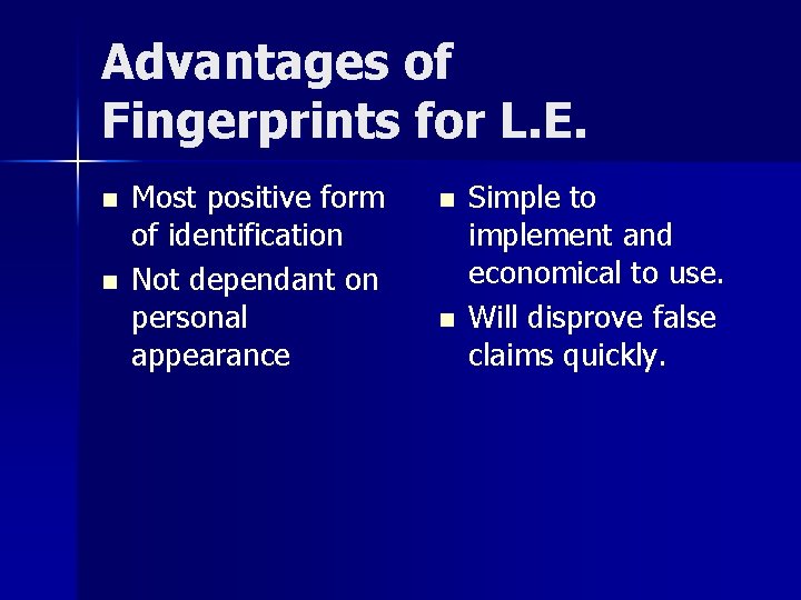 Advantages of Fingerprints for L. E. n n Most positive form of identification Not