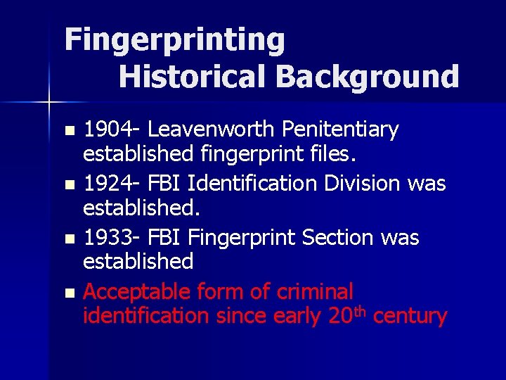 Fingerprinting Historical Background 1904 - Leavenworth Penitentiary established fingerprint files. n 1924 - FBI