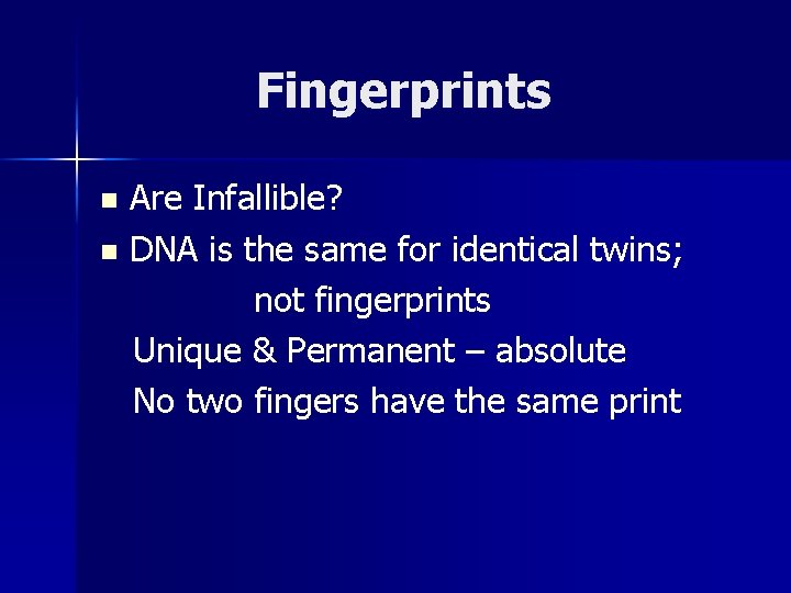 Fingerprints Are Infallible? n DNA is the same for identical twins; not fingerprints Unique