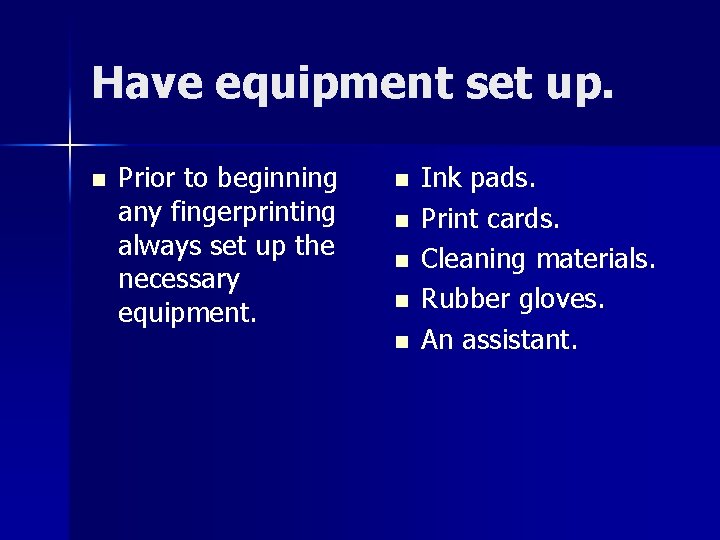 Have equipment set up. n Prior to beginning any fingerprinting always set up the