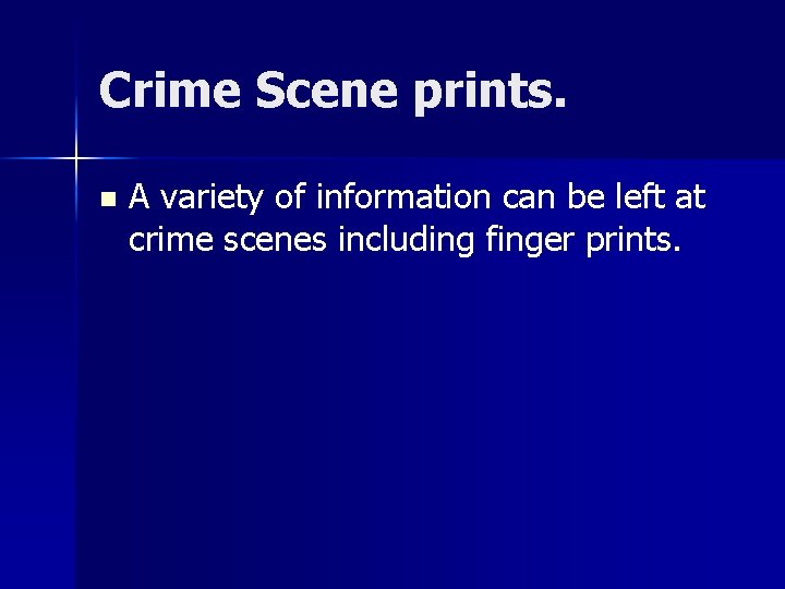 Crime Scene prints. n A variety of information can be left at crime scenes