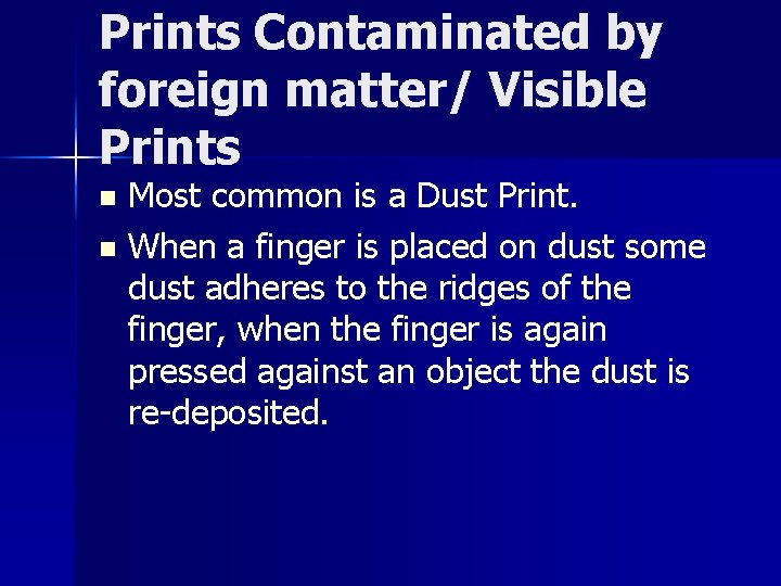 Prints Contaminated by foreign matter/ Visible Prints Most common is a Dust Print. n