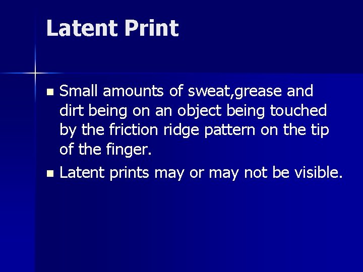 Latent Print Small amounts of sweat, grease and dirt being on an object being
