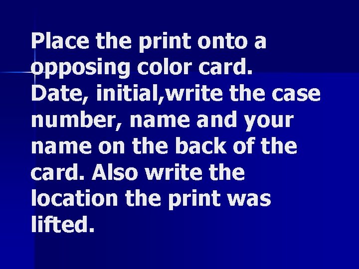 Place the print onto a opposing color card. Date, initial, write the case number,